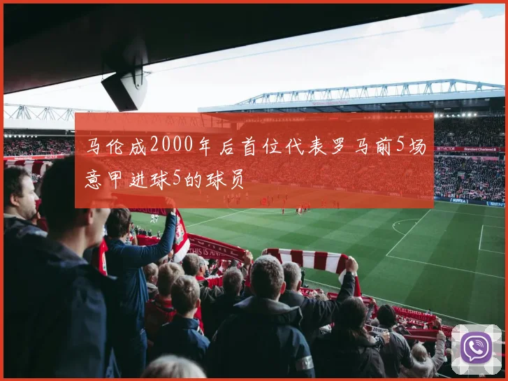 马伦成2000年后首位代表罗马前5场意甲进球5的球员