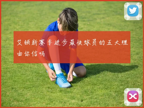 艾顿新赛季进步最快球员的五大理由你信吗